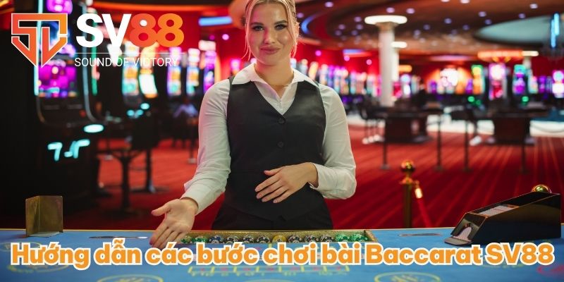 Hướng dẫn các bước chơi bài Baccarat SV88