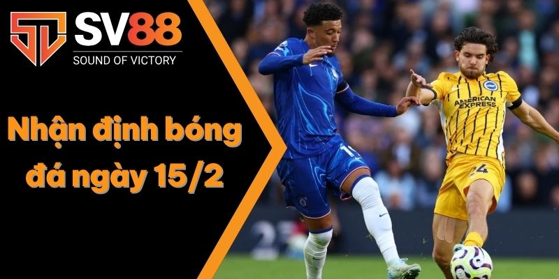 Nhận định bóng đá ngày 15/2